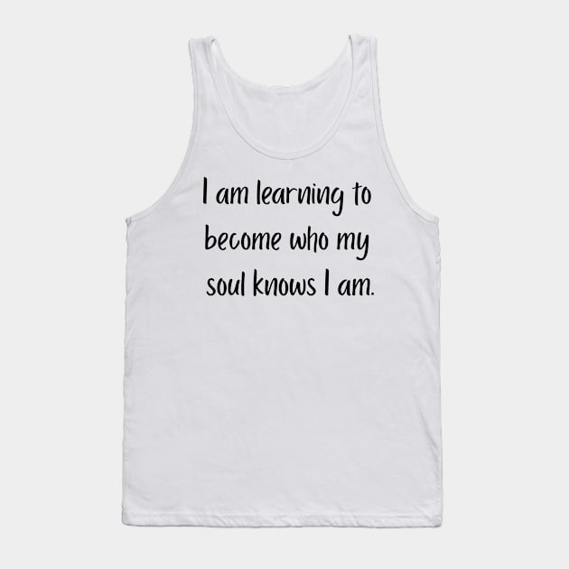 "I am learning to become who my soul knows I am" Tank Top by SpiritDefinitive